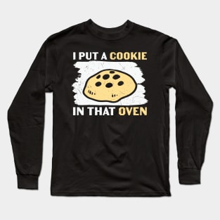 I Put A cookie In That Oven Long Sleeve T-Shirt